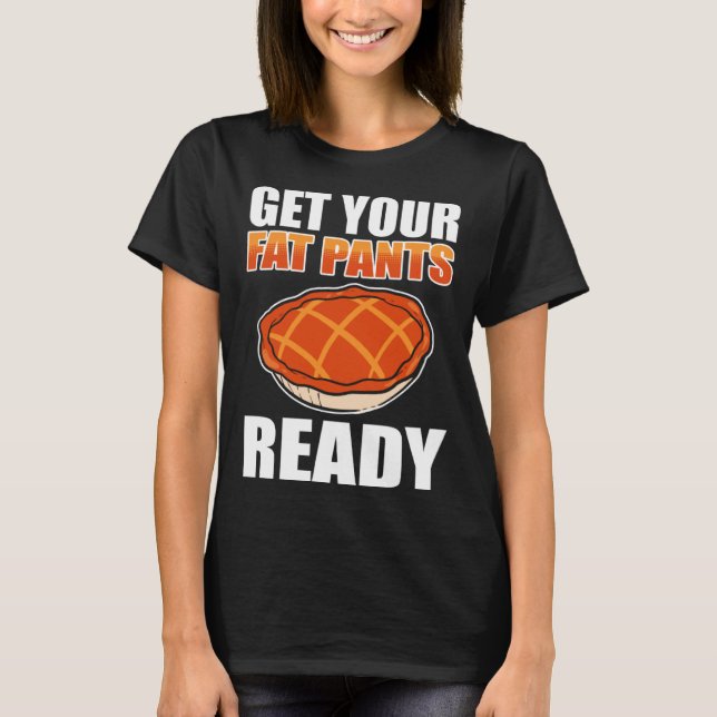 Camiseta Get Your Fat Pants Ready Pumpkin Pie Thanksgiving  (Anverso)