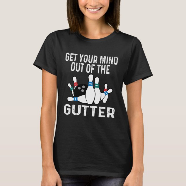 Camiseta Get Your Mind Out Of The Gutter Bowling Ball Pins  (Anverso)