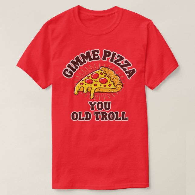 Camiseta Gimme Pizza You Old Troll (Diseño del anverso)
