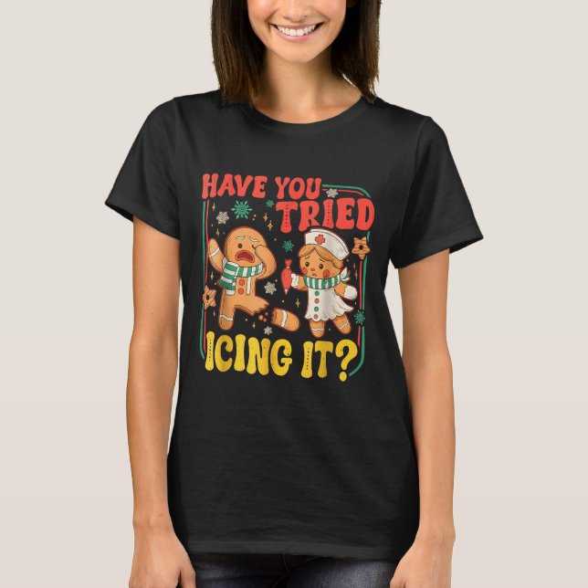 Camiseta Gingerbread Have You Tried Icing It Funny Christma (Anverso)