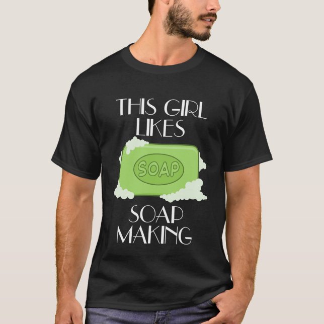 Camiseta Girl Likes Soap Crafting Creative Hobby Work (Anverso)