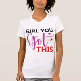 Camiseta Girl You Got This – Motivational Empowerment Quote