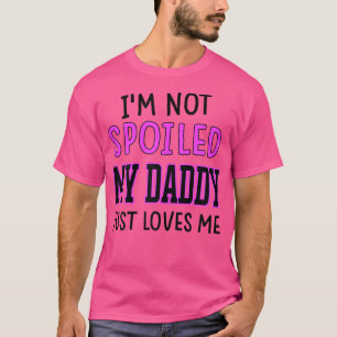 Camiseta Girls I'm Not Spoiled My Daddy Just Loves Me Funny