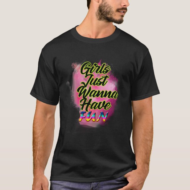 Camiseta Girls Just Wanna Have Fun  for womens and girls (Anverso)