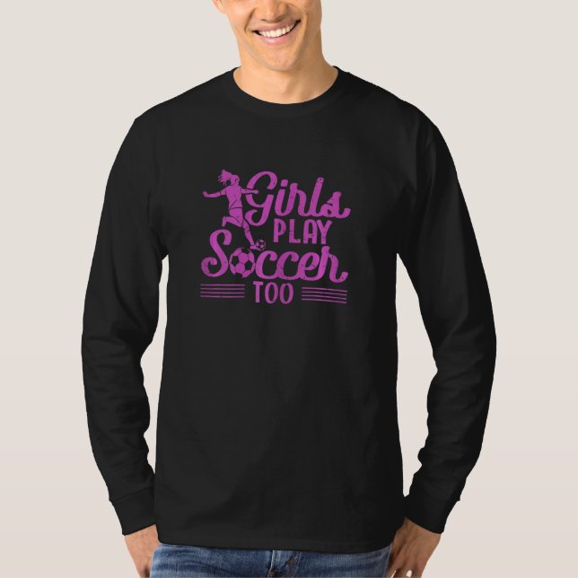 Camiseta Girls Play Soccer Too   Soccer Player Sports (Anverso)