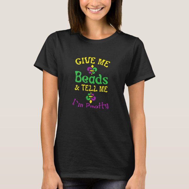 Camiseta Give Me Beads Tell Me Im Pretty Mardi Gras Girls W (Anverso)