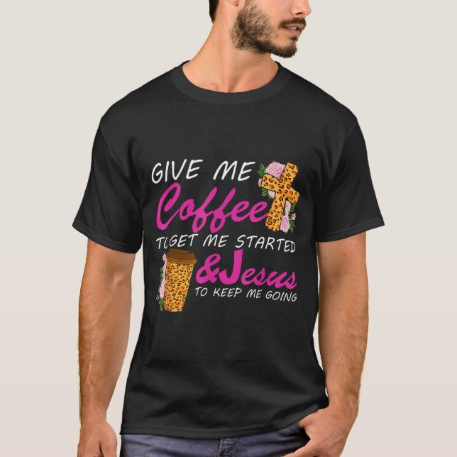 Camiseta Give Me Coffee To Get Me Started &amp; Jesus To Ke (Anverso)