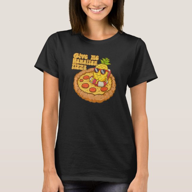 Camiseta Give Me Hawaiian Pizza Pineapple Pizza  Hawaiian P (Anverso)