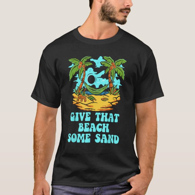 Camiseta Give That Beach Some Sand  Friends Humor Ocean (Anverso)