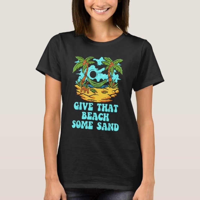 Camiseta Give That Beach Some Sand  Friends Humor Ocean (Anverso)
