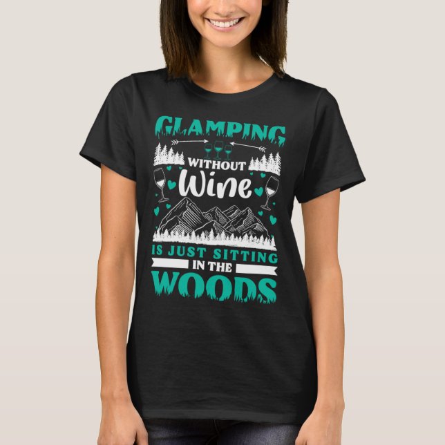 Camiseta Glamping Without Wine Is Just Sitting In The Woods (Anverso)