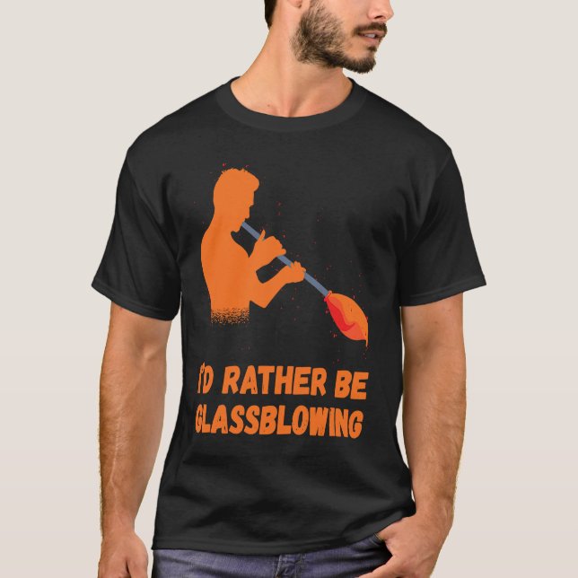 Camiseta Glassblowing I'd Rather Be Glass Blowing Glass Wor (Anverso)
