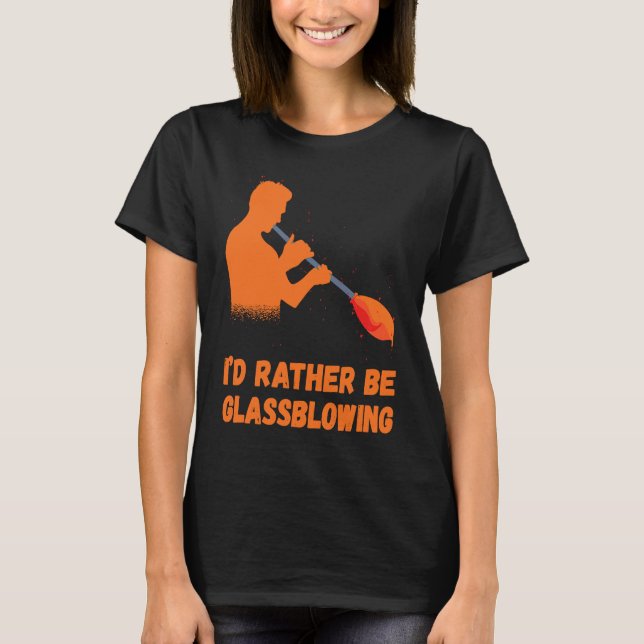 Camiseta Glassblowing I'd Rather Be Glass Blowing Glass Wor (Anverso)