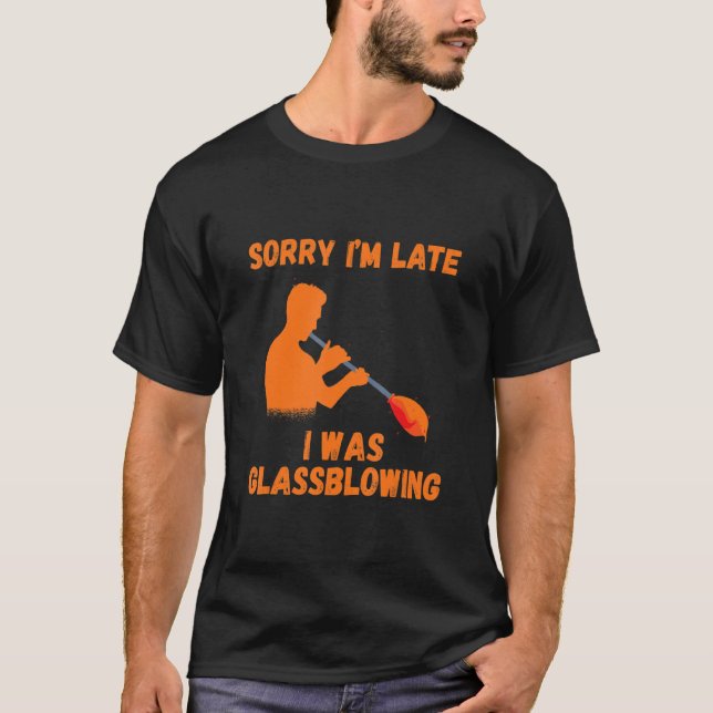 Camiseta Glassblowing Lo siento, estoy atrasado Glassblower (Anverso)