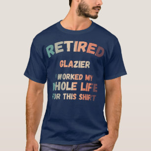 Camiseta Glazier Retirado Trabajé Toda Mi Vida Por Esto