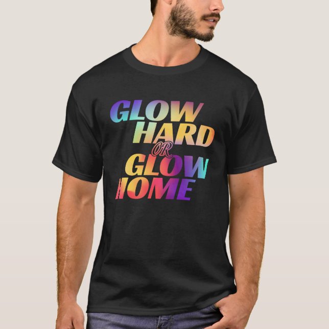 Camiseta Glow Hard Or Glow Home  for a Glow Party (Anverso)