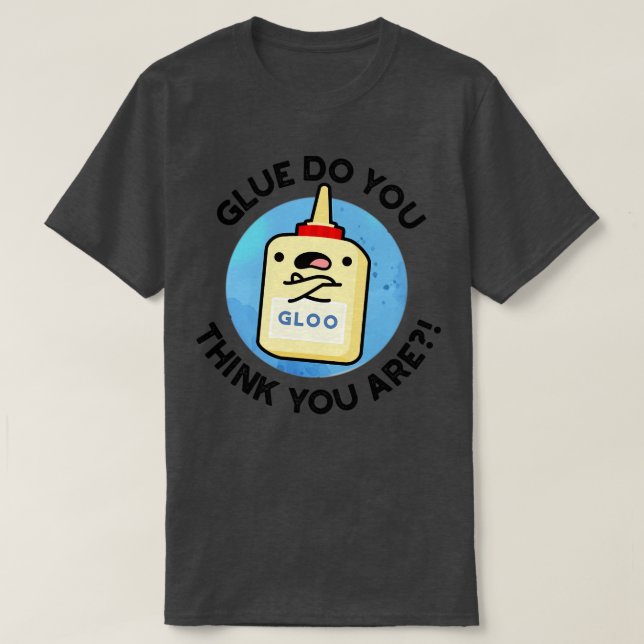 Camiseta Glue ¿Crees Que Eres Un Pun De Glue 1 (Diseño del anverso)