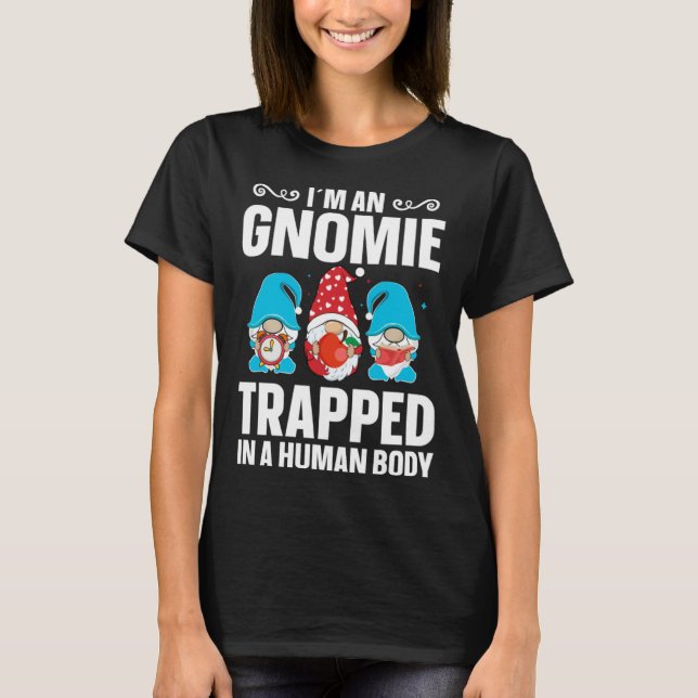 Camiseta Gnome  Gardener Gnomie Trapped In A Human Body (Anverso)