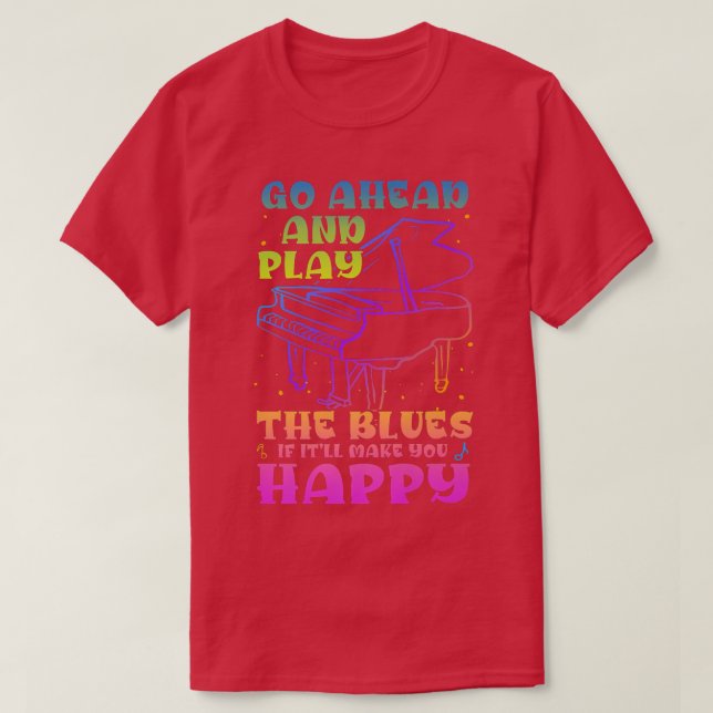 Camiseta Go Ahead And Play The Blues Jazz And Blues Music  (Diseño del anverso)