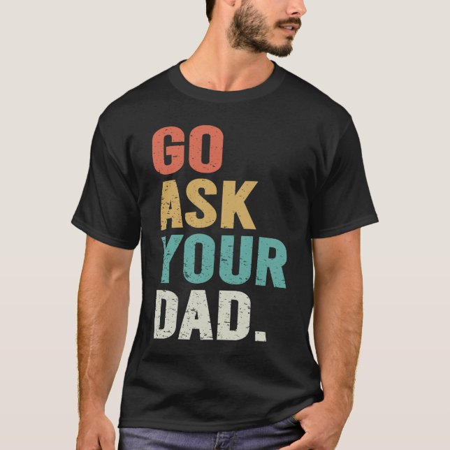 Camiseta Go Ask Your Dad Cute Mother's Day Mom Father (Anverso)