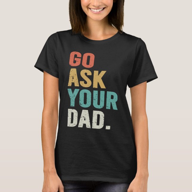 Camiseta Go Ask Your Dad Cute Mother's Day Mom Father (Anverso)