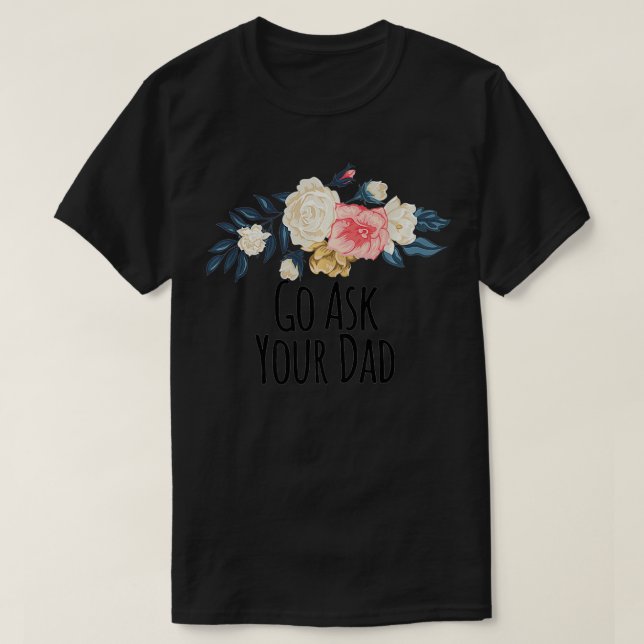Camiseta Go Ask Your Dad Funny Floral Flowers Gift Mom Prem (Diseño del anverso)