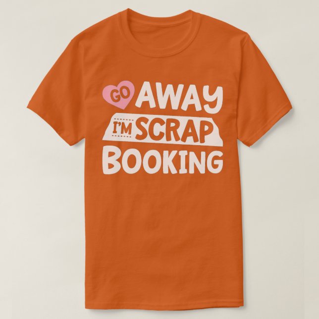 Camiseta Go Away I'm Scrapbooking Scrapbook Funny Women Gir (Diseño del anverso)