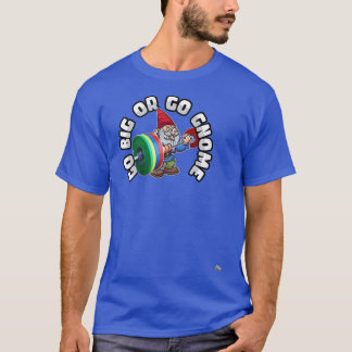 Camiseta Go Big or Go Gnome  Funny Work Out Gym 