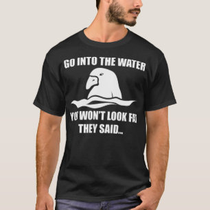 Camiseta Go Into the Water You Wont Look Fat They canine bu
