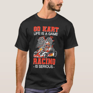 Camiseta Go Kart Life Is A Game Racing Is Serious Karting K