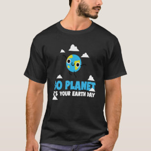 Camiseta Go Planet Itu2019s Your Earth Day Cute Planet Apri