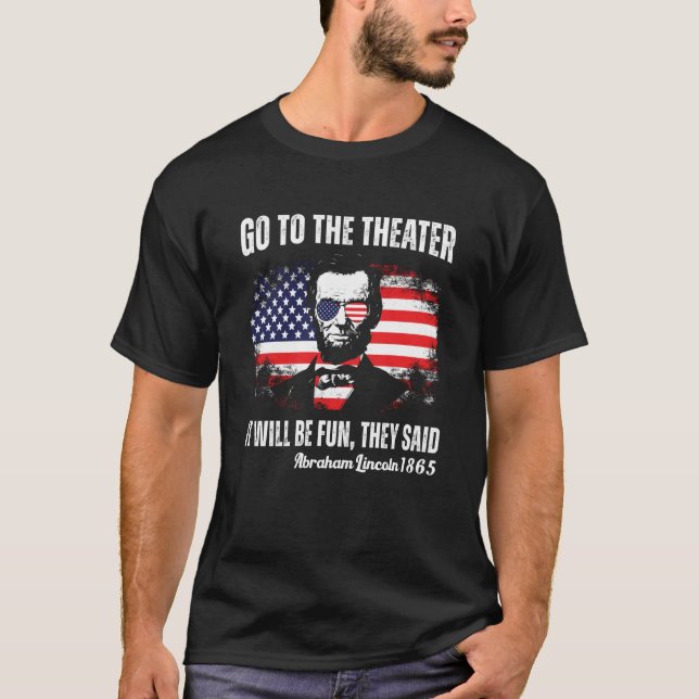 Camiseta Go To The Theater They Said Abraham Lincoln 4th Of (Anverso)