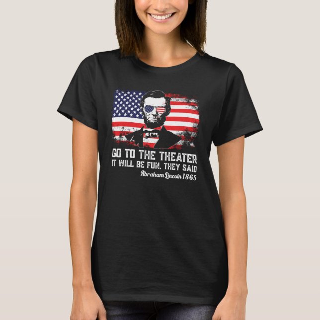 Camiseta Go To The Theater They Said Abraham Lincoln 4th Of (Anverso)