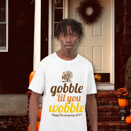 Camiseta Gobble hasta que tambaleas la graciosa caída Frien