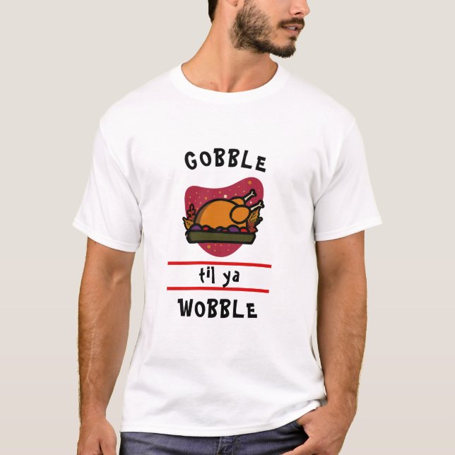 Camiseta Gobble Til Ya Wobble Funny Thanksgiving Turkey (Anverso)