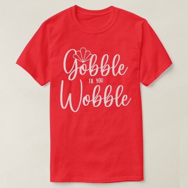 Camiseta Gobble Til You Wobble  (Diseño del anverso)