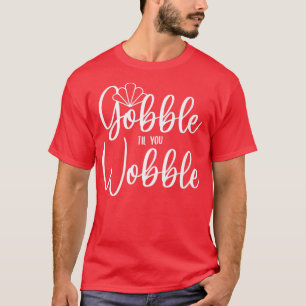 Camiseta Gobble Til You Wobble 
