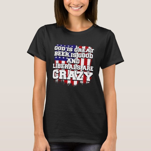Camiseta God Is Great Beer Is Good And Liberals Are Crazy   (Anverso)