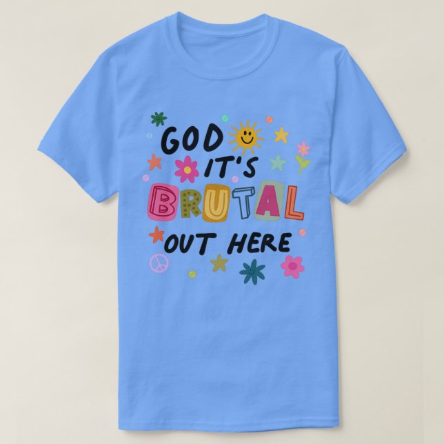 Camiseta God Its Brutal Out Here  (Diseño del anverso)