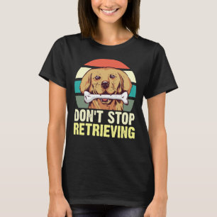 Camiseta Golden Retriever Dont Stop Retrievin Women Idea