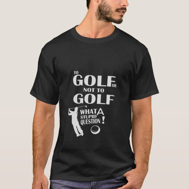 Camiseta Golf o no qué pregunta estúpida es Gracioso Golfi (Anverso)