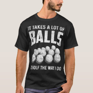 Camiseta Golfer It takes a lot of balls to golf the way I d