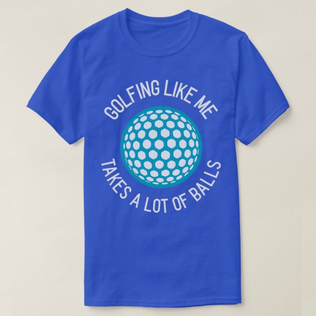Camiseta Golfing Like Me Toma un montón de bolas (Diseño del anverso)