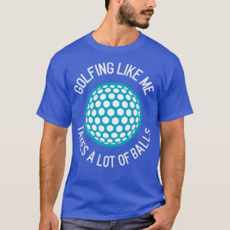 Camiseta Golfing Like Me Toma un montón de bolas