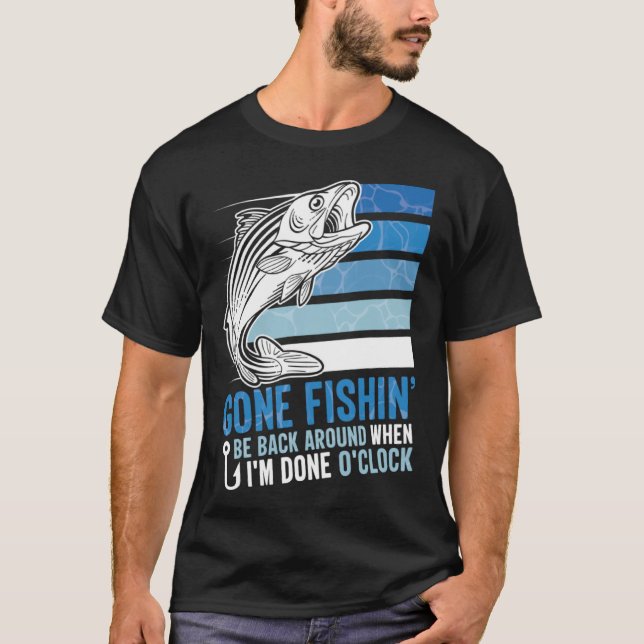 Camiseta Gone Fishing Be Back Around When I m Done O clock  (Anverso)