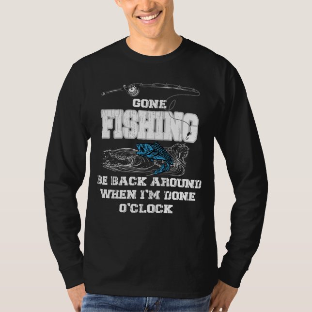 Camiseta Gone Fishing Be Back Around When I m Done O clock (Anverso)