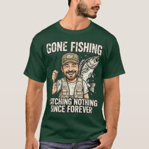 Camiseta Gone Fishing Catching Nothing Since Forev