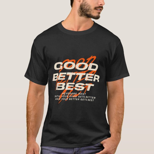 Camiseta Good Better Never Let It Rest Till Your Good Get B (Anverso)