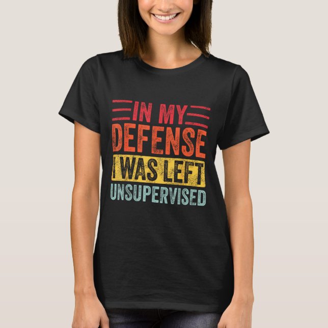 Camiseta Good Funny In My Defense I Was Left Unsupervised _ (Anverso)