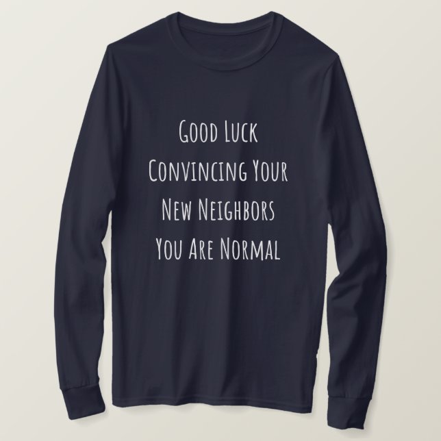 Camiseta Good Luck Convincing Your New Neighbors You Are No (Anverso del diseño)